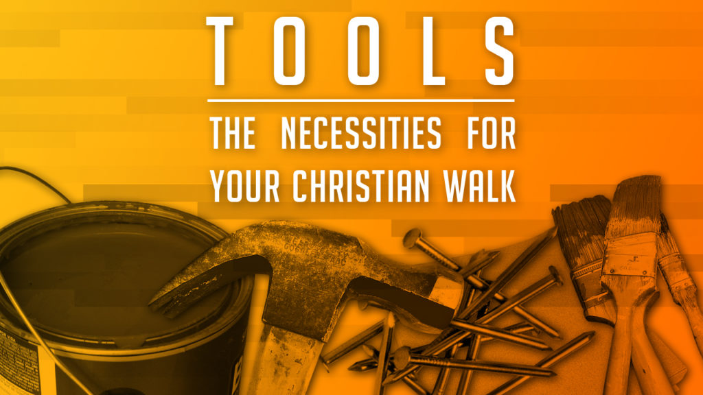 Tools - The necessities for your Christian walk